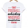 That Fireball Whiskey Whispers Temptation In My Ear T-shirt