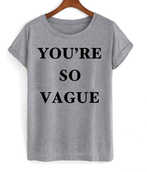 You Are So Vague T-shirt