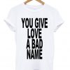 You Give Love A Bad Name T-shirt