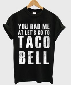 You Had Me At Lets Go To Taco Bell T-shirt