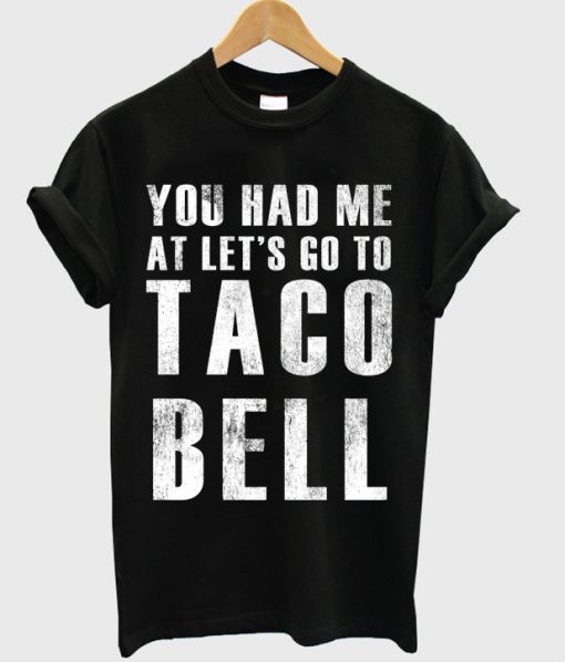 You Had Me At Lets Go To Taco Bell T-shirt