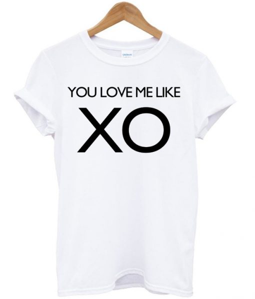 You Love Me Like XO T-shirt