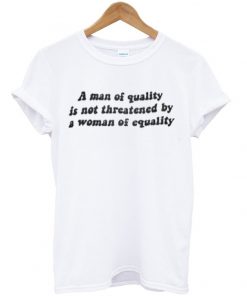 a man of equaity quotes t-shirt