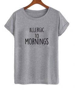 allergic to mornings t-shirt