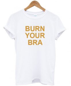 burn your bra t-shirt