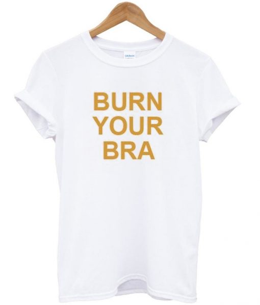 burn your bra t-shirt