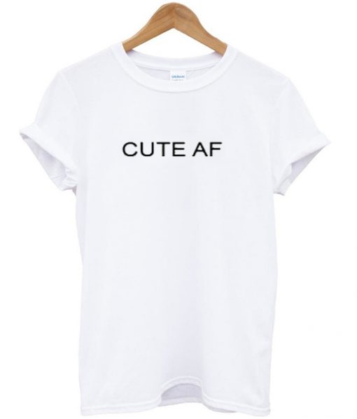 cute AF t-shirt