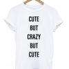 cute but crazy but cute t-shirt