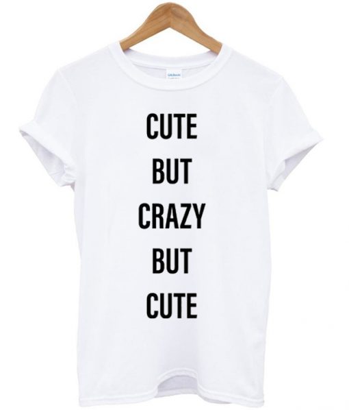 cute but crazy but cute t-shirt