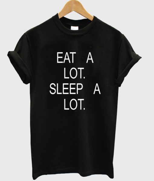 eat a lot sleep a lot tshirt