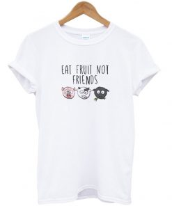 eat fruit not friends t-shirt