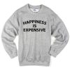 happiness is expensive sweatshirt