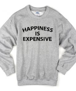 happiness is expensive sweatshirt