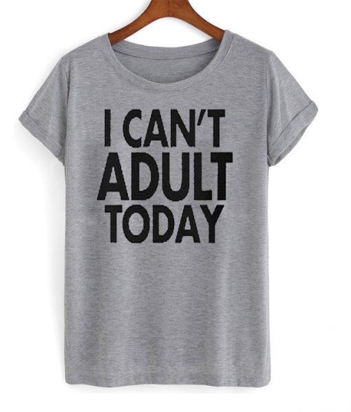 i can't adult today shirt