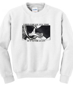 i died for you one time but never again sweatshirt