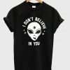 i dont believe in you alien tshirt