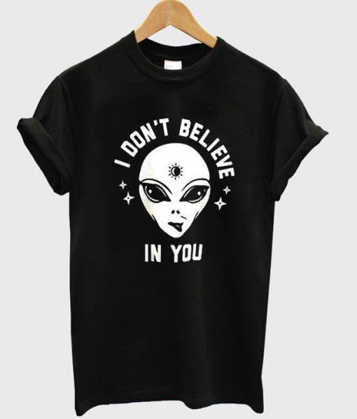 i dont believe in you alien tshirt