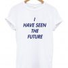 i have seen the future tshirt