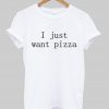 i just want pizza t-shirt