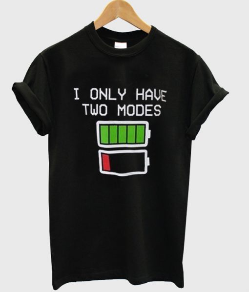 i only have two modes tshirt