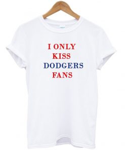 i only kiss dodgers fans t-shirt