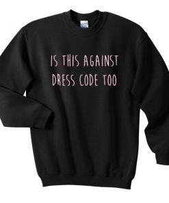 is this against dress code too sweatshirt