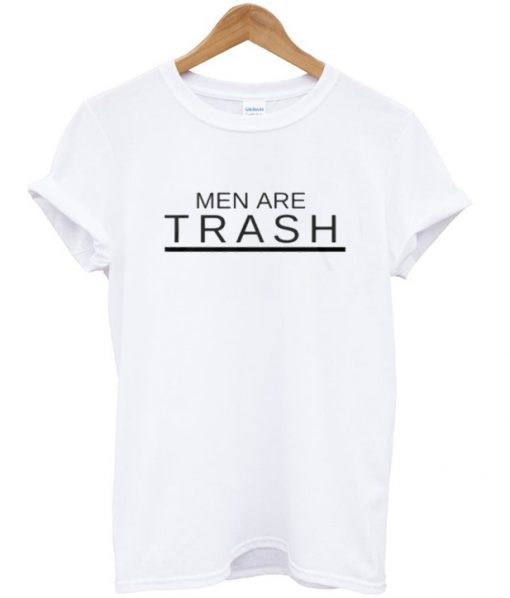 men are trash t-shirt