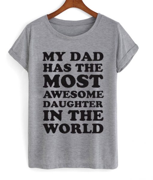 my dad has the most e daughter in the world tshirt