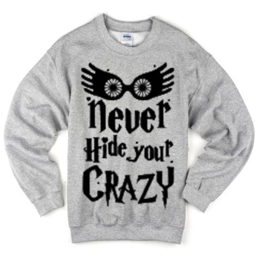 never hide your crazy sweatshirt