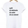 soft & delicate &calm & so sweet t-shirt