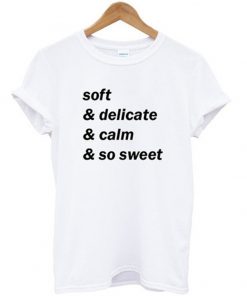 soft & delicate &calm & so sweet t-shirt