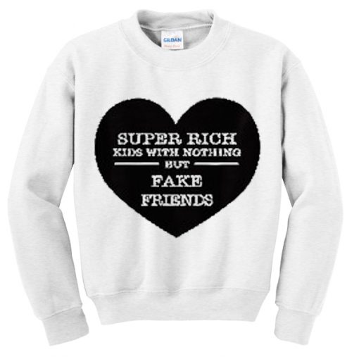 super rich kids with nothing but fake friends sweatshirt
