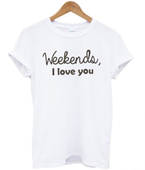 weekend i love you tshirt
