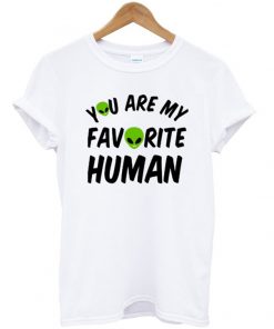 you are my favorite human t-shirt