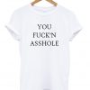 you fuck'n asshole t-shirt