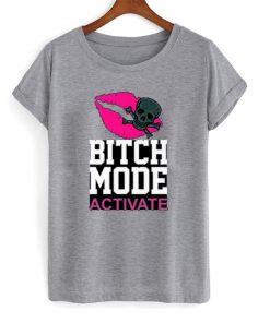 Bitch mode activate tshirt