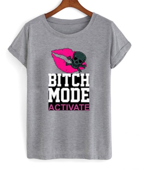 Bitch mode activate tshirt