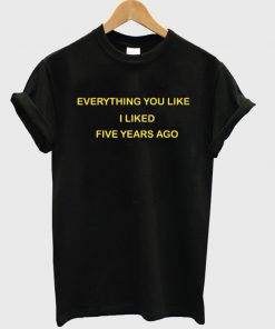 Everything You Like T-shirt
