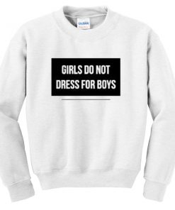 Girls Do Not Dress For Boys Sweatshirt