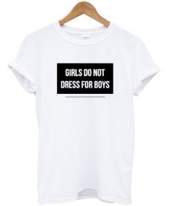 Girls Do Not Dress For Boys T-shirt