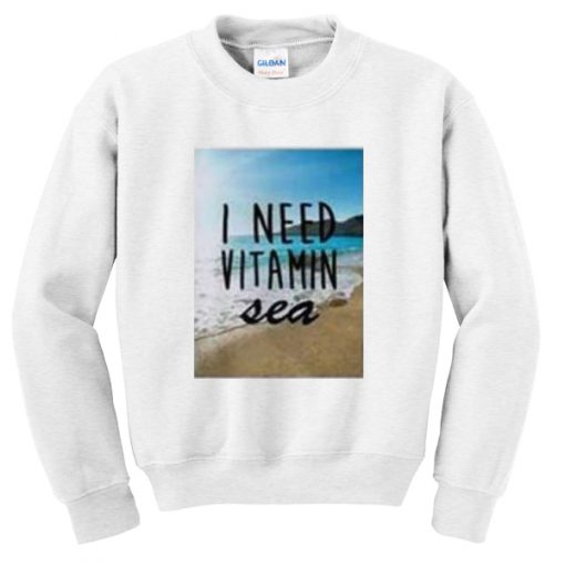 I Need Vitamin Sea Sweatshirt