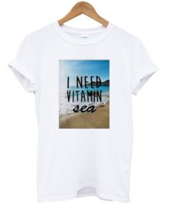 I Need Vitamin Sea T shirt