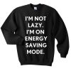 Im Not Lazy Im On Energy Saving Mode Sweatshirt