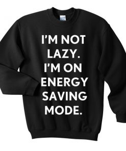 Im Not Lazy Im On Energy Saving Mode Sweatshirt