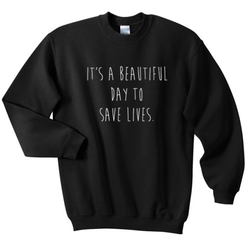 It's A Beautiful Day To Save Lives Sweatshirt