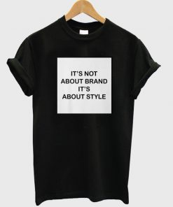 It's Not About Brand Its About Style T-shirt