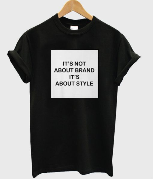 It's Not About Brand Its About Style T-shirt