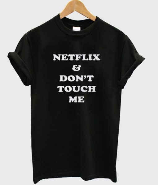 Netflix & Don't Touch Me T shirt