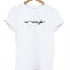 Not your girl t shirt