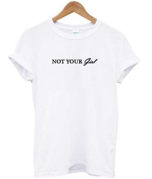 Not your girl t shirt